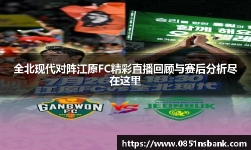 全北现代对阵江原FC精彩直播回顾与赛后分析尽在这里
