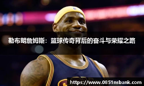 勒布朗詹姆斯：篮球传奇背后的奋斗与荣耀之路