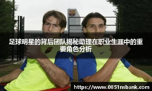足球明星的背后团队揭秘助理在职业生涯中的重要角色分析